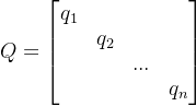 Q=egin{bmatrix} q_{1} & & &   &q_{2} & &   & & ... &   & & &q_{n} nd{bmatrix}