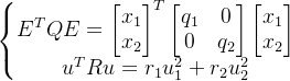 eftegin{matrix} E^{T}QE=egin{bmatrix} x_{1} x_{2} nd{bmatrix}^{T}egin{bmatrix} q_{1} &0   0& q_{2} nd{bmatrix}egin{bmatrix} x_{1} x_{2} nd{bmatrix}  u{T}Ru=r_{1}u_{1}{2}+r_{2}u_{2}^{2}nd{matrix}ight.