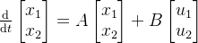 rac{athrm{d} }{athrm{d} t}egin{bmatrix} x_{1} x_{2} nd{bmatrix}=Aegin{bmatrix} x_{1} x_{2} nd{bmatrix}+Begin{bmatrix} u_{1} u_{2} nd{bmatrix}