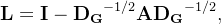 athbf{L} = athbf{I} - athbf{D_G}^{-1/2} athbf{A} athbf{D_G}^{-1/2},