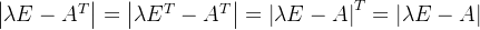 eft | ambda E -A^{T}ight |=eft | ambda E^{T} -A^{T}ight |=eft | ambda E -Aight |^{T}=eft | ambda E -Aight |