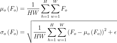 egin{aligned} u_oeft & =rac{1}{H W} um_{h=1}^H um_{w=1}^W F_o igma_oeft & =qrt{rac{1}{H W} um_{h=1}^H um_{w=1}W\left(F_o-\mu_o\left(F_o\right)\right)2+psilon} nd{aligned}